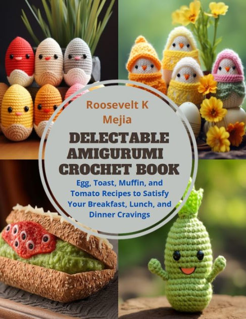 All Occasions Amigurumi Crochet Book: Adorable and Mouthwatering Egg, Toast, Muffin, and Tomato Knits [Book]