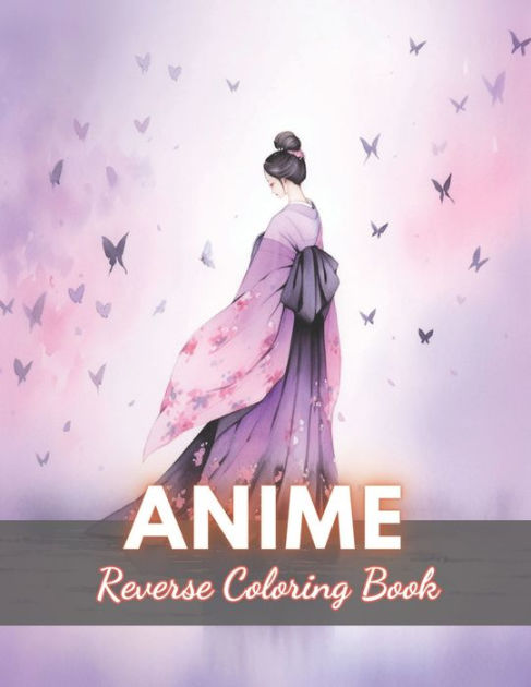 Reverse Coloring Book Anime: Unlock the Artistic Journey - Reverse and  Watercolor Fun for Adults - Captivating Book with Calming Flow of Colors  (Paperback)