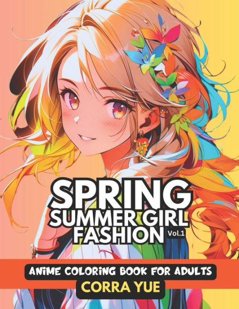 Spring Summer Girl Fashion - Anime Coloring Book For Adults Vol.1:  Glamorous Hairstyle, Makeup & Cute Beauty Faces, With Stunning Portraits Of  Anime Girls & Women in Seasonal Dresses Gift For Stylists