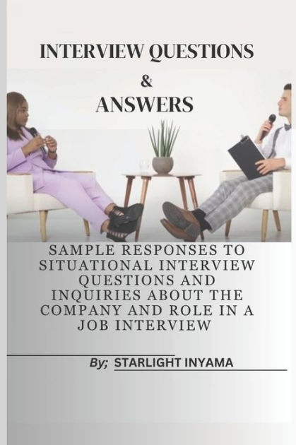 INTERVIEW QUESTIONS & ANSWERS: Sample Responses To Situational ...