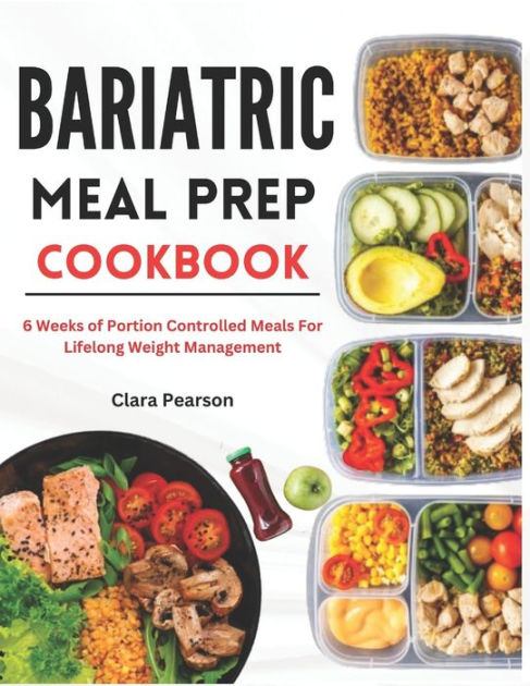 Bariatric Meal Prep Cookbook: 6 Weeks of Portion Controlled Meals For  Lifelong Weight Management by Clara Pearson, Paperback