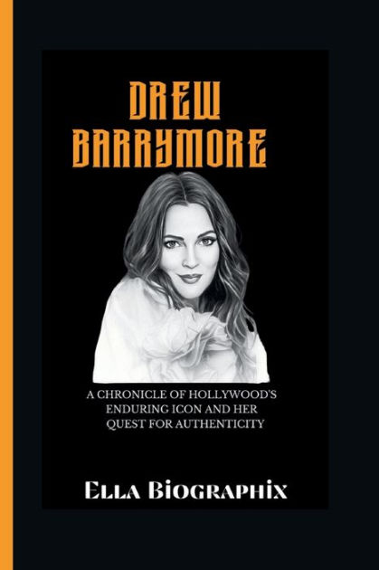 DREW BARRYMORE: A Chronicle of Hollywood's Enduring Icon and Her Quest ...