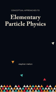 Title: Conceptual Approaches to Elementary Particle Physics, Author: Stephen Melton