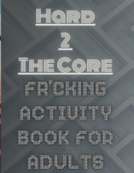 Title: Hard 2 The Core Fr'cking Activity Book for Adults: Extreme Brain Teasers: Dive into Advanced Puzzles for the Ultimate Challenge, Author: Cipher Craftsman