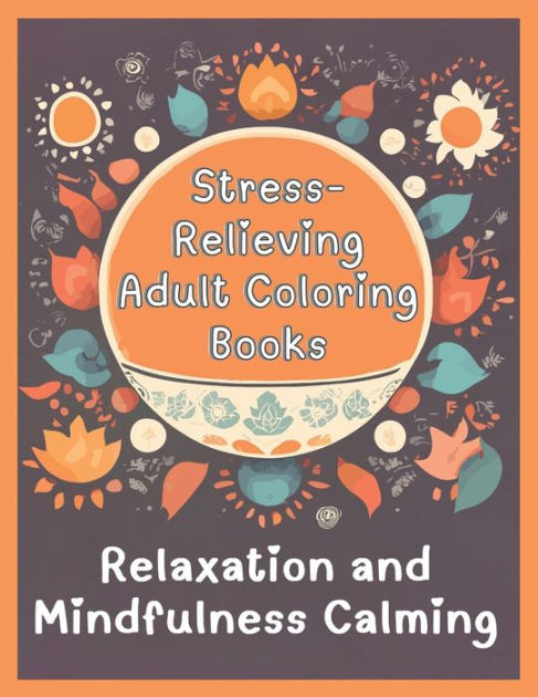 Stress-Relieving Adult Coloring Books for Relaxation and Mindfulness  Calming: A Journey of Serenity and Tranquility with Beautiful Illustrations  by MORA, Paperback
