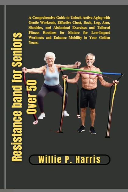 Resistance band for Seniors Over 50: A Comprehensive Guide to Unlock ...