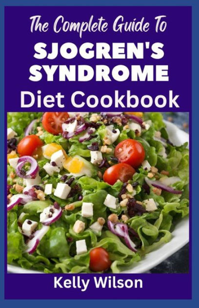 The Complete Guide To Sjogrens Syndrome Diet Cookbook The Ultimate