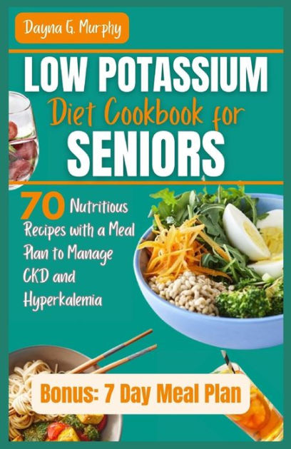 Low Potassium Diet Cookbook For Seniors 70 Nutritious Recipes With A