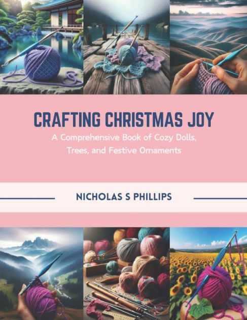 Crafting Christmas Joy: A Comprehensive Book of Cozy Dolls, Trees, and Festive Ornaments by 