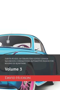 Title: Farver På Hjul: En Terapeutisk Odysse gennem Malebogen, Chromatizing Automotive Passion for Bilkære og Kunstnere.: Volume 3, Author: David Hudson