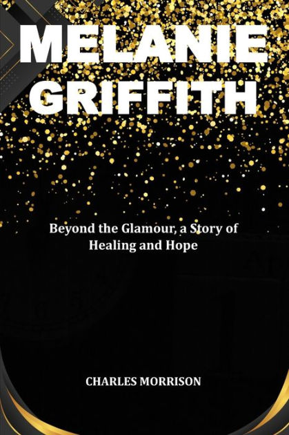 Melanie Griffiths Untold Stories An Insight Into Her Romantic Saga - qtjoykh