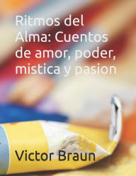 Title: Ritmos del Alma: Cuentos de amor, poder, mistica y pasion, Author: Victor Daniel Braun