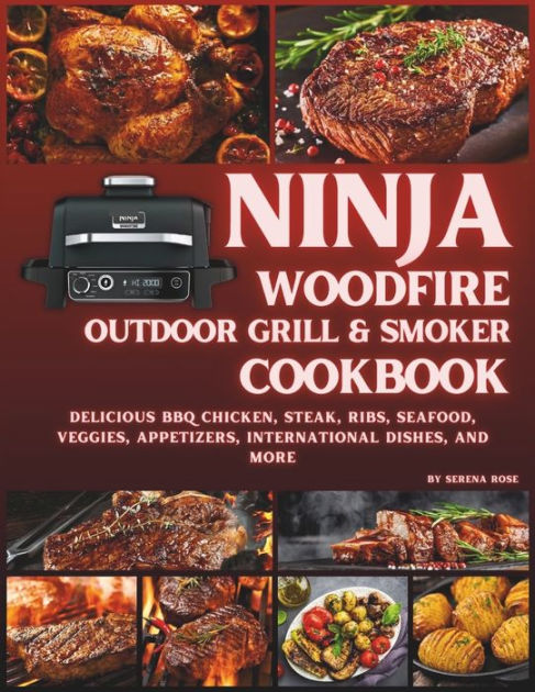 The Complete Ninja Woodfire Outdoor Grill Cookbook 2023: Healthy, Tasty and  Eco-Friendly Ninja BBQ Grill & Smoker Recipes For Your Family and Friends  to Enjoy the Art of Wood Fire Cooking by