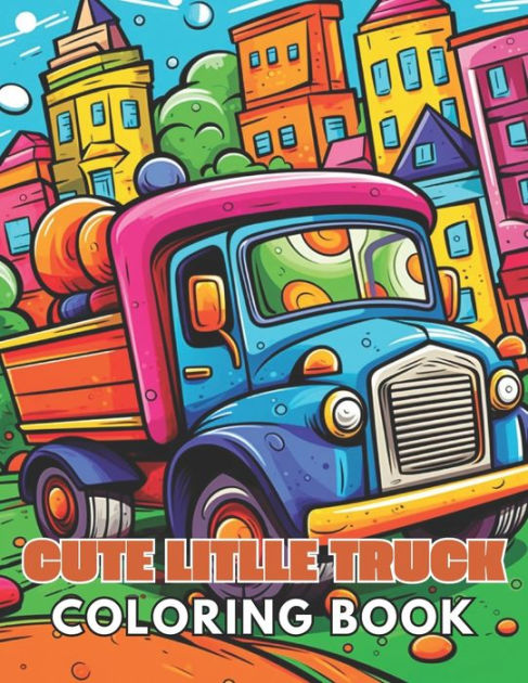 Cute Little Truck Coloring Book: High Quality and Unique Colouring Pages by Gertrude Walsh ...
