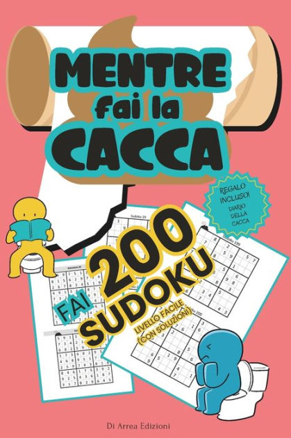 Mentre Fai la Cacca Fai 200 Sudoku!: 200 Sudoku Livello Facile con  Soluzioni da Risolvere Durante il Momento Intimo! Enigmistica per Adulti -  Collana Cacca Enigmatica - Sudoku, Indovinelli, Giochi Alta Sfida