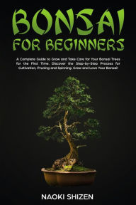 Title: Bonsai for Beginners: A Complete Guide to Grow and Take Care for Your Bonsai Trees for the First Time. Discover the Step-by-Step Process for Cultivation, Pruning and Spinning. Grow and Love Your Bonsai! - Dark Version, Author: Naoki Shizen