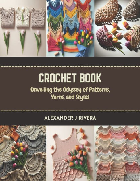 Crochet for Beginners: The Complete Step by Step Guide to Learn Mastering Wonderful Crochet Stitches & Patterns to Relax & Enjoy A New Trendy Hobby
