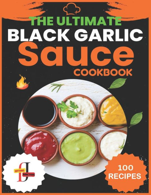 The Ultimate Black Garlic Sauce Cookbook The Next Big Thing In Your