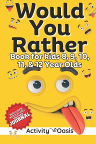 Title: Would You Rather book for Kids 8, 9, 10, 11 & 12 Year Olds: The Ultimate Screen-free Gamebook of Mind-boggling challenges, crazy questions, silly scenarios challenging choices and Hilarious situations to Hone Children's critical thinking skills, Author: Activity Oasis