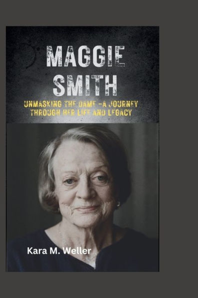 MAGGIE SMITH: Unmasking the Dame -A Journey Through Her Life and Legacy