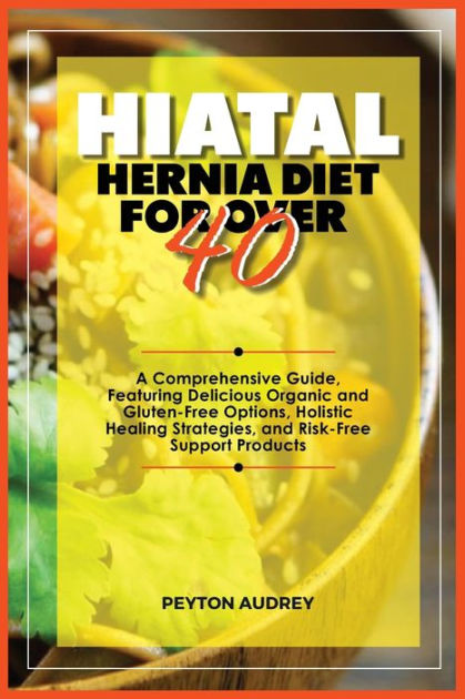 Hiatal Hernia Diet for Over 40: A Comprehensive Guide, Featuring