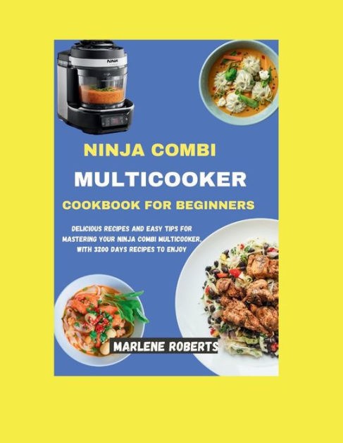 Ninja Combi Multicooker Cookbook: 2000 Days of Quick & Delicious Recipes  for Meals, Crisping, Baking, Rice/Pasta, Searing/Sautéing, Steaming,  Baking