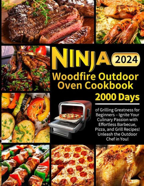 Ninja Woodfire Grill & Smoker Cookbook for Beginners 2024: 1001 Days  Woodfire Grill Recipes to Turn Every Beginner from Zero to Hero