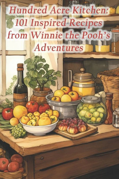 Hundred Acre Kitchen 101 Inspired Recipes From Winnie The Pooh S