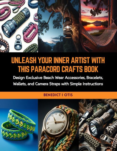 Unleash Your Inner Artist with this Paracord Crafts Book: Design Exclusive  Beach Wear Accessories, Bracelets, Wallets, and Camera Straps with Simple