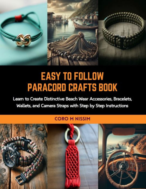 Easy to Follow Paracord Crafts Book: Learn to Create Distinctive Beach Wear  Accessories, Bracelets, Wallets, and Camera Straps with Step by Step  Instructions by Coro M Nissim, Paperback