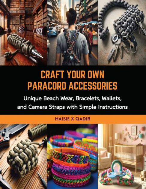 Craft Your Own Paracord Accessories: Unique Beach Wear, Bracelets, Wallets, and Camera Straps with Simple Instructions [Book]