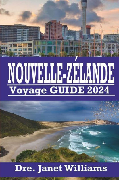 NOUVELLE-ZÉLANDE Voyage GUIDE 2024: À la découverte des merveilles sauvages de la Nouvelle 