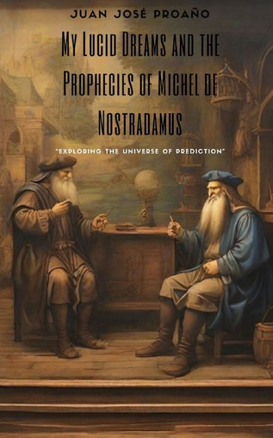 My Lucid Dreams And The Prophecies Of Michel De Nostradamus: Exploring ...