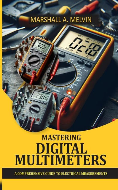 Mastering Digital Multimeter A Comprehensive Guide To Electrical