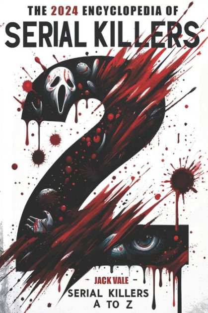 The 2024 Encyclopedia of Serial Killers: Serial Killers from A to Z by - A To Z Encyclopedia Of Serial Killers