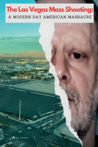 Title: The Las Vegas Mass Shooting: A Modern Day American Massacre:, Author: Mark Tozer