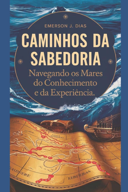 Caminhos Da Sabedoria Navegando Os Mares Do Conhecimento E Da