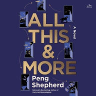 Title: All This and More: A Novel, Author: Peng Shepherd