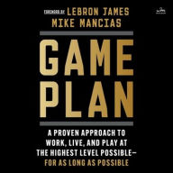 Title: Game Plan: A Proven Approach to Work, Live, and Play at the Highest Level Possible-For as Long as Possible, Author: Mike Mancias