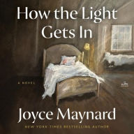Title: How the Light Gets In: A Novel, Author: Joyce Maynard