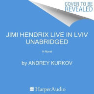 Title: Jimi Hendrix Live in Lviv: A Novel, Author: Andrey Kurkov