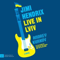 Title: Jimi Hendrix Live in Lviv: A Novel, Author: Andrey Kurkov