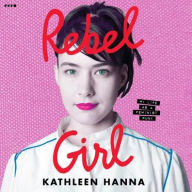 Title: Rebel Girl: My Life as a Feminist Punk, Author: Kathleen Hanna