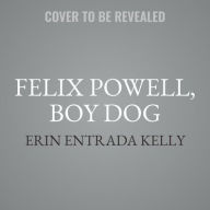 Title: Felix Powell, Boy Dog, Author: Erin Entrada Kelly