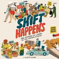 Title: Shift Happens: The History of Labor in the United States, Author: J Albert Mann