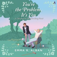 Title: You're the Problem, It's You: A Novel, Author: Emma R. Alban