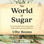 The World of Sugar: How the Sweet Stuff Transformed Our Politics, Health, and Environment over 2,000 Years