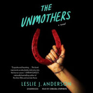 Title: The Unmothers: A Novel, Author: Leslie J. Anderson