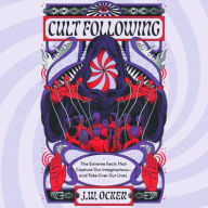 Title: Cult Following: The Extreme Sects That Capture Our Imaginations-and Take Over Our Lives, Author: J. W. Ocker
