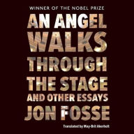 Title: An Angel Walks Through the Stage and Other Essays, Author: Jon Fosse